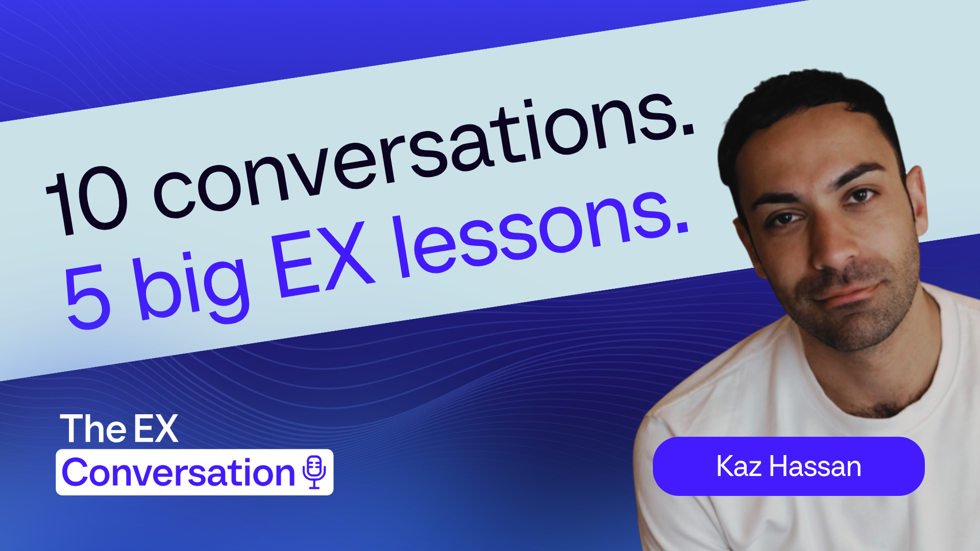 Five lessons leaders need to hear from The EX Conversation with Kaz Hassan